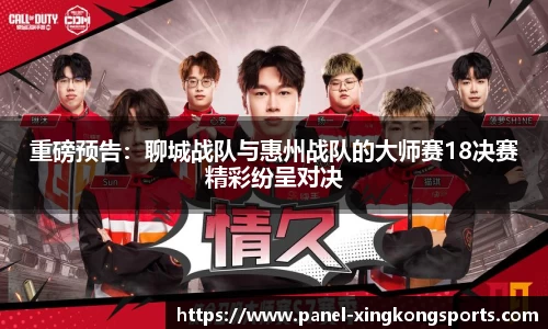 重磅预告：聊城战队与惠州战队的大师赛18决赛精彩纷呈对决