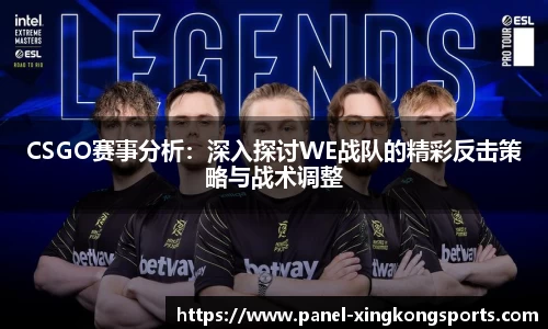 CSGO赛事分析：深入探讨WE战队的精彩反击策略与战术调整